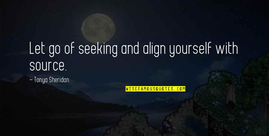 Shatera Quotes By Tonya Sheridan: Let go of seeking and align yourself with Shatera Quotes By Tonya Sheridan: Let go of seeking and align yourself with