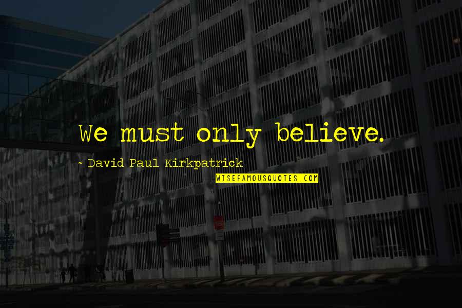 Shatner Airplane 2 Quotes By David Paul Kirkpatrick: We must only believe. Shatner Airplane 2 Quotes By David Paul Kirkpatrick: We must only believe.