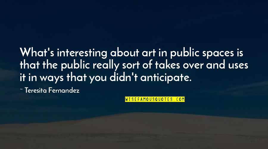 Shatner Airplane 2 Quotes By Teresita Fernandez: What's interesting about art in public spaces is Shatner Airplane 2 Quotes By Teresita Fernandez: What's interesting about art in public spaces is