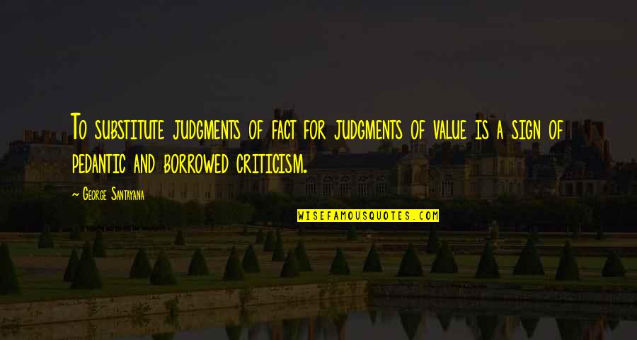 Shatner Bradshaw Quotes By George Santayana: To substitute judgments of fact for judgments of Shatner Bradshaw Quotes By George Santayana: To substitute judgments of fact for judgments of