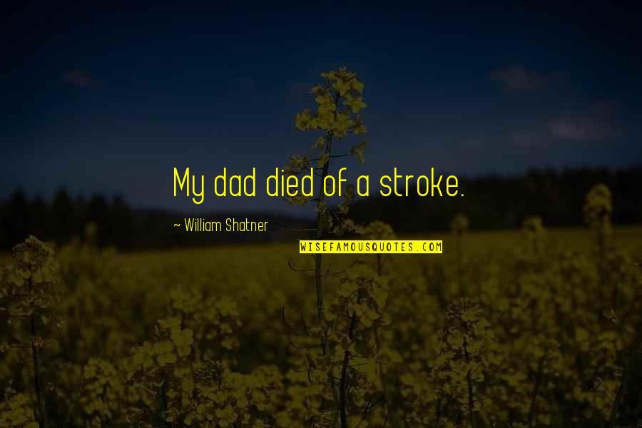 Shatner Quotes By William Shatner: My dad died of a stroke. Shatner Quotes By William Shatner: My dad died of a stroke.