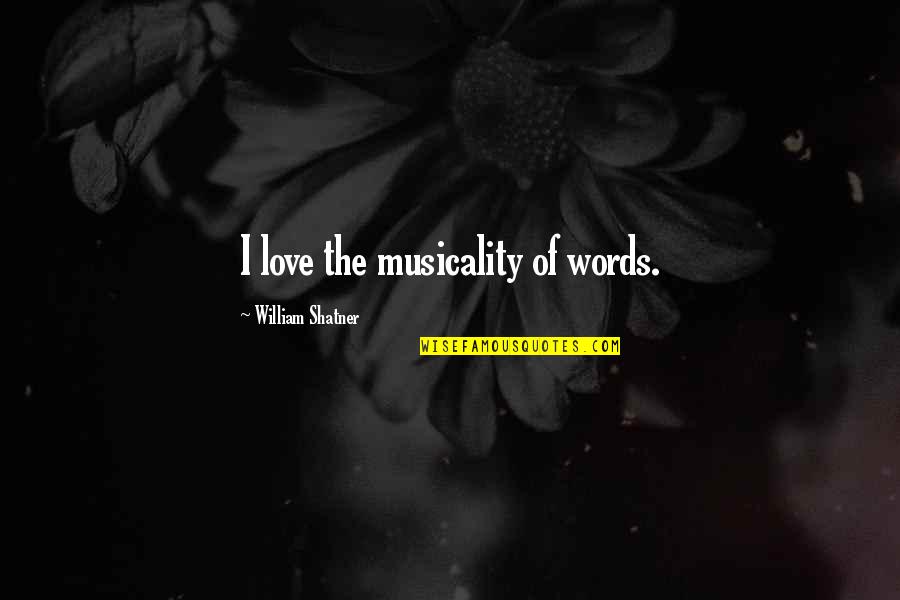 Shatner Quotes By William Shatner: I love the musicality of words. Shatner Quotes By William Shatner: I love the musicality of words.