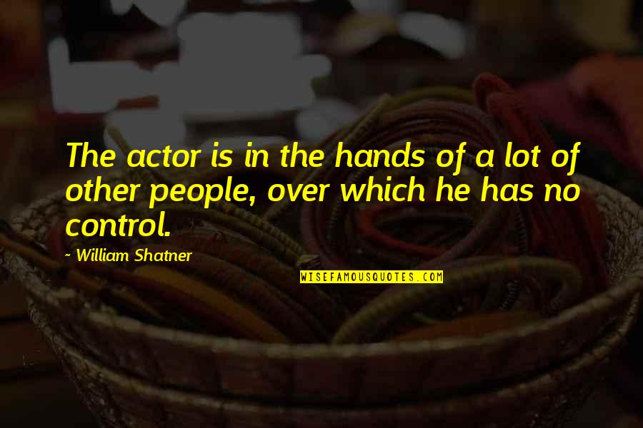 Shatner Quotes By William Shatner: The actor is in the hands of a