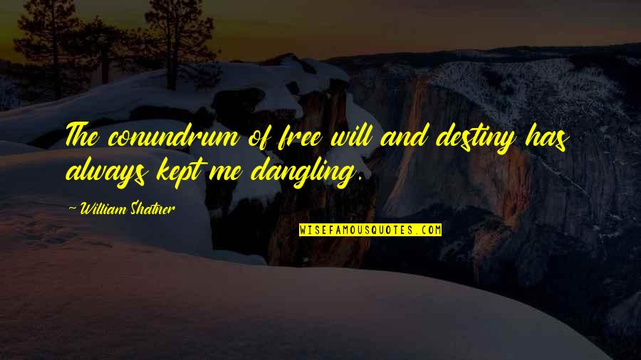 Shatner Quotes By William Shatner: The conundrum of free will and destiny has Shatner Quotes By William Shatner: The conundrum of free will and destiny has