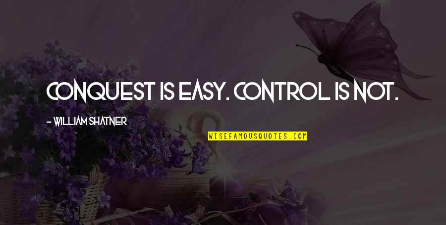 Shatner Quotes By William Shatner: Conquest is easy. Control is not. Shatner Quotes By William Shatner: Conquest is easy. Control is not.