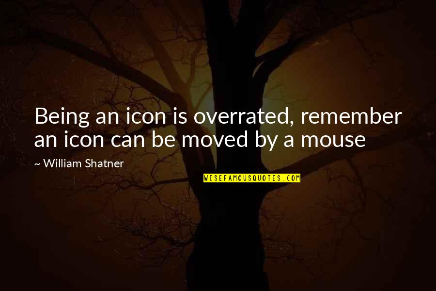 Shatner Quotes By William Shatner: Being an icon is overrated, remember an icon Shatner Quotes By William Shatner: Being an icon is overrated, remember an icon