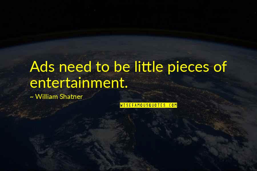 Shatner Quotes By William Shatner: Ads need to be little pieces of entertainment.