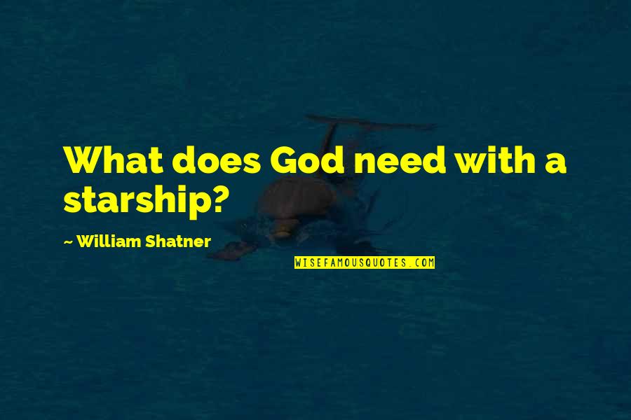 Shatner Quotes By William Shatner: What does God need with a starship? Shatner Quotes By William Shatner: What does God need with a starship?