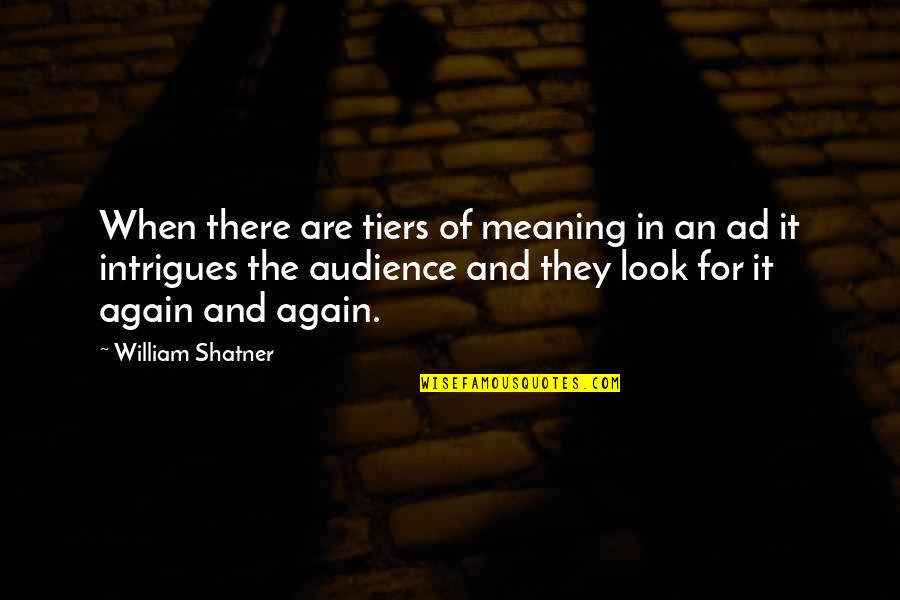 Shatner Quotes By William Shatner: When there are tiers of meaning in an Shatner Quotes By William Shatner: When there are tiers of meaning in an