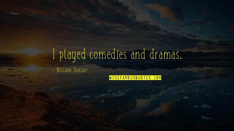 Shatner Quotes By William Shatner: I played comedies and dramas.