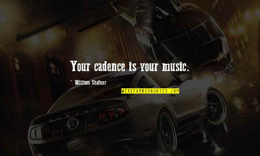 Shatner Quotes By William Shatner: Your cadence is your music.