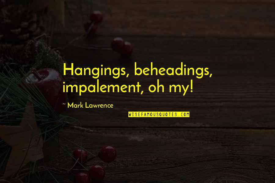 Shatru Gate Quotes By Mark Lawrence: Hangings, beheadings, impalement, oh my!