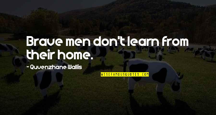Shatru Movie Quotes By Quvenzhane Wallis: Brave men don't learn from their home. Shatru Movie Quotes By Quvenzhane Wallis: Brave men don't learn from their home.