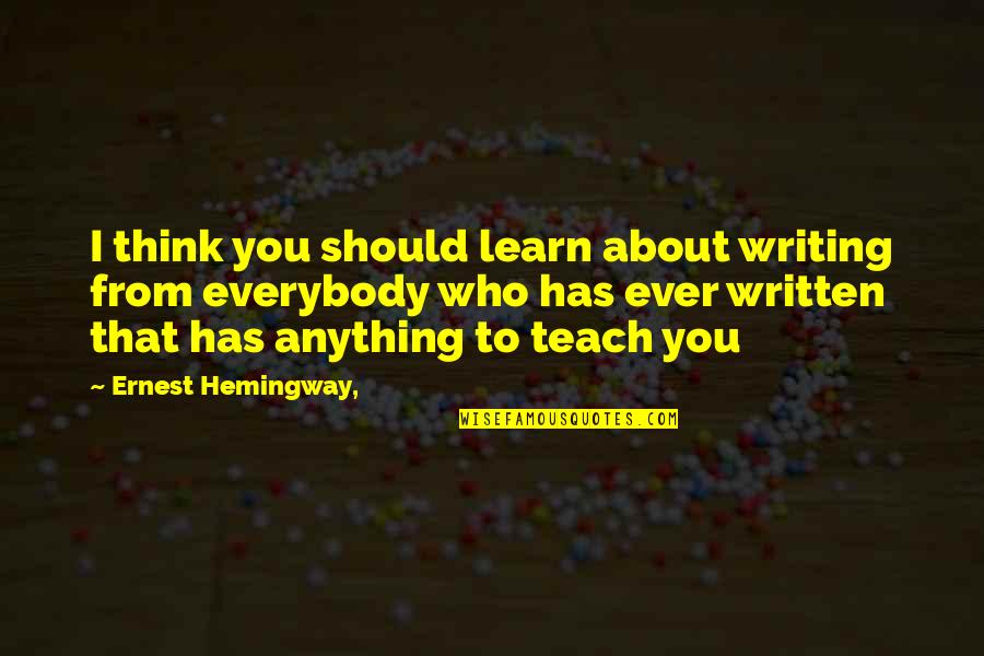 Shatter Me Juliet Quotes By Ernest Hemingway,: I think you should learn about writing from Shatter Me Juliet Quotes By Ernest Hemingway,: I think you should learn about writing from