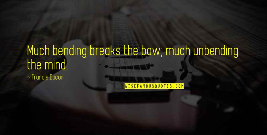 Shatter Me Juliet Quotes By Francis Bacon: Much bending breaks the bow; much unbending the Shatter Me Juliet Quotes By Francis Bacon: Much bending breaks the bow; much unbending the