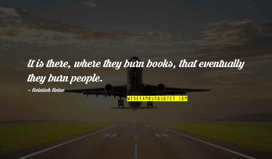 Shatter Me Warner And Juliette Quotes By Heinrich Heine: It is there, where they burn books, that