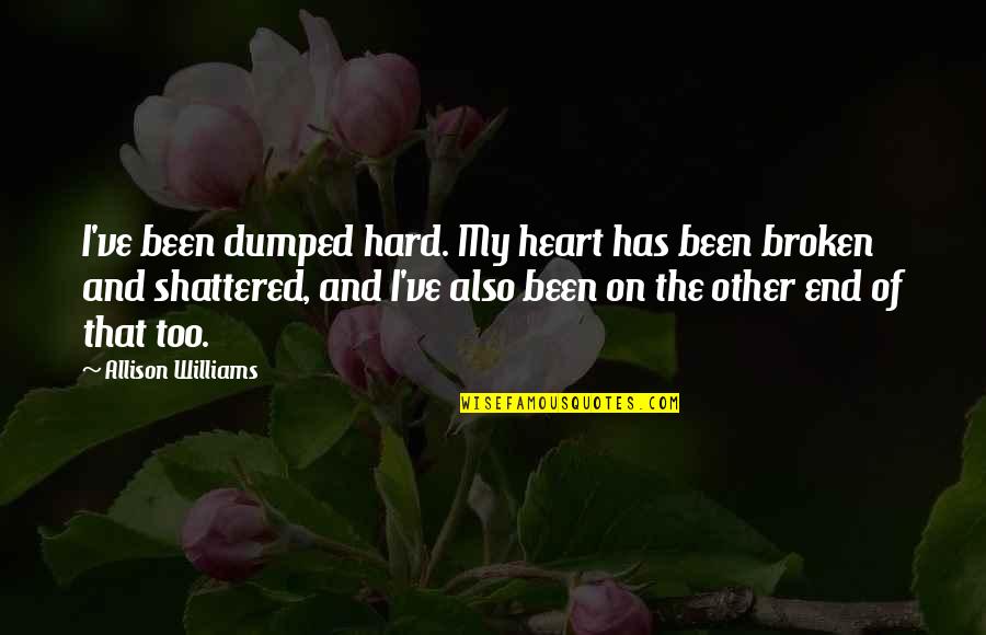 Shattered Heart Quotes By Allison Williams: I've been dumped hard. My heart has been