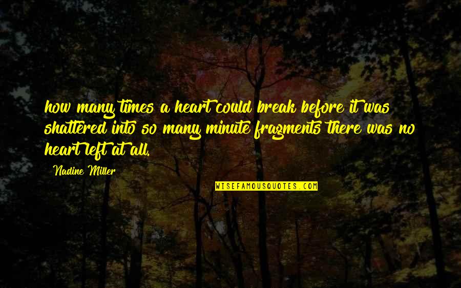 Shattered Heart Quotes By Nadine Miller: how many times a heart could break before