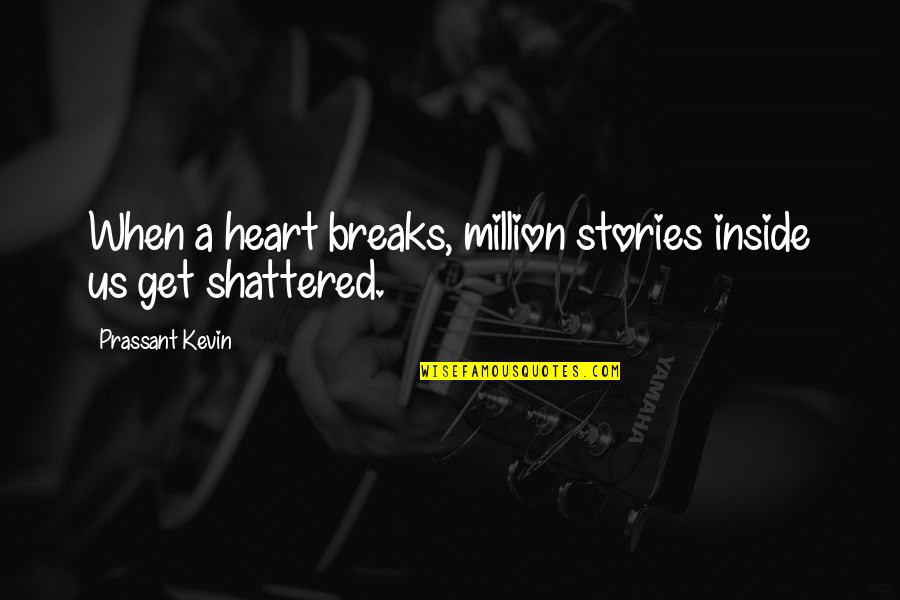 Shattered Heart Quotes By Prassant Kevin: When a heart breaks, million stories inside us