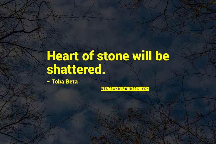 Shattered Heart Quotes By Toba Beta: Heart of stone will be shattered.