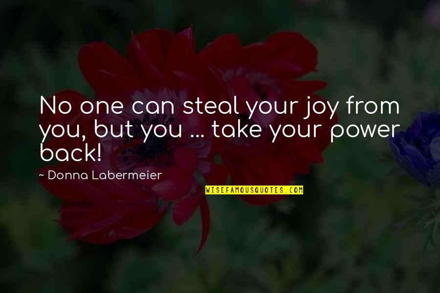 Shattered Illusions Quotes By Donna Labermeier: No one can steal your joy from you,