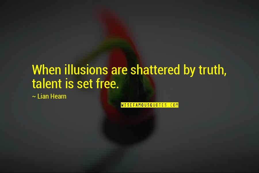 Shattered Illusions Quotes By Lian Hearn: When illusions are shattered by truth, talent is