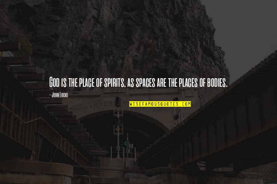 Shattered Lives Quotes By John Locke: God is the place of spirits, as spaces