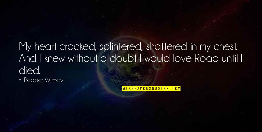 Shattered Love Quotes By Pepper Winters: My heart cracked, splintered, shattered in my chest.