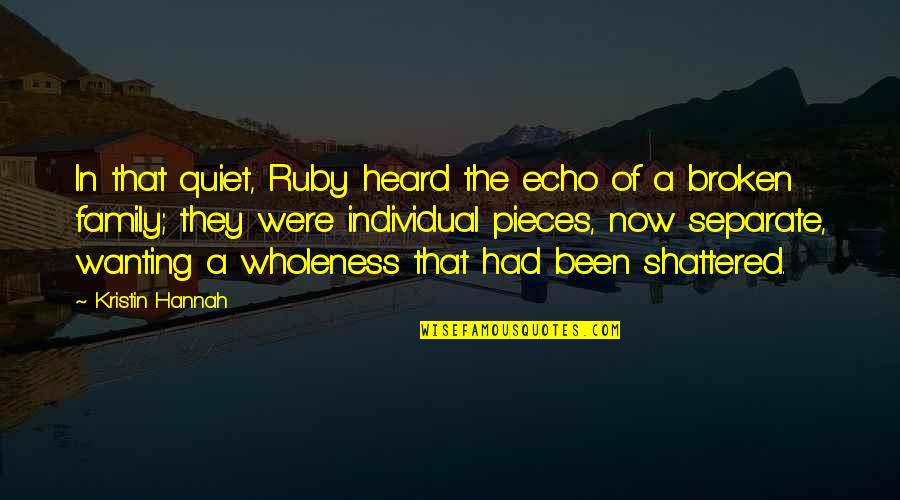 Shattered Pieces Quotes By Kristin Hannah: In that quiet, Ruby heard the echo of