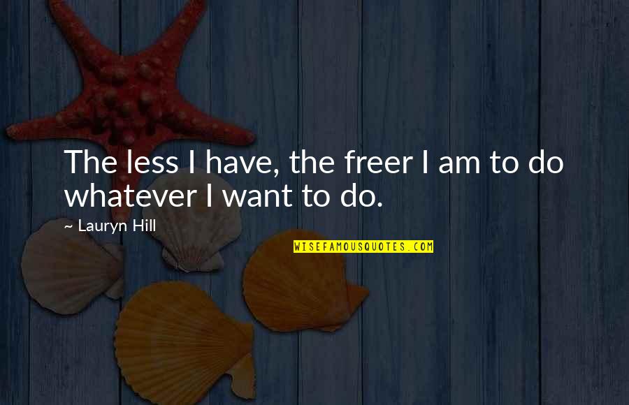 Shattered Pieces Quotes By Lauryn Hill: The less I have, the freer I am