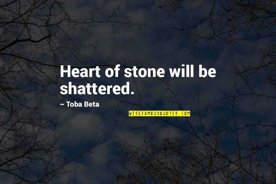 Shattered Quotes By Toba Beta: Heart of stone will be shattered.