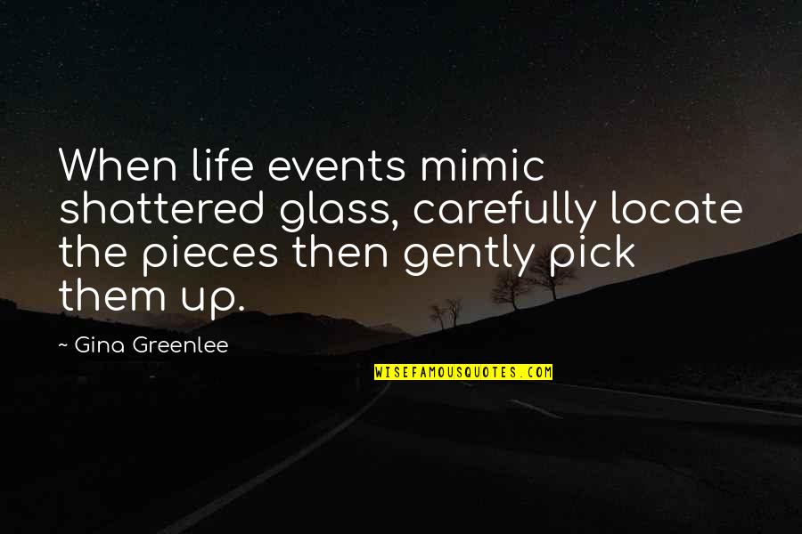 Shattered Quotes Quotes By Gina Greenlee: When life events mimic shattered glass, carefully locate