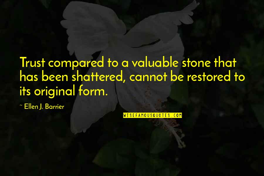 Shattered Trust Quotes By Ellen J. Barrier: Trust compared to a valuable stone that has