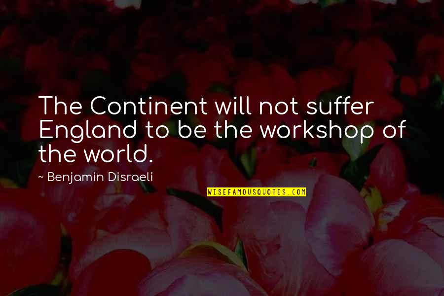 Shattering Dreams Quotes By Benjamin Disraeli: The Continent will not suffer England to be