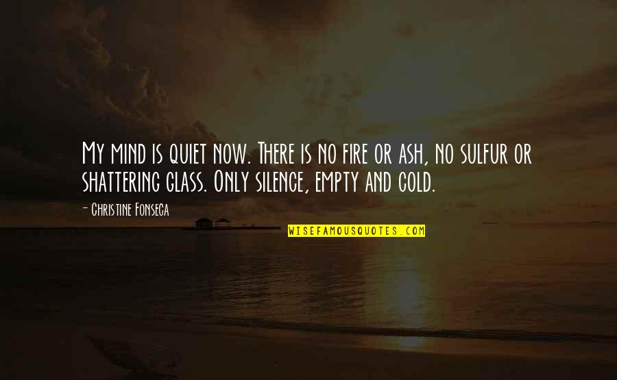 Shattering Glass Quotes By Christine Fonseca: My mind is quiet now. There is no
