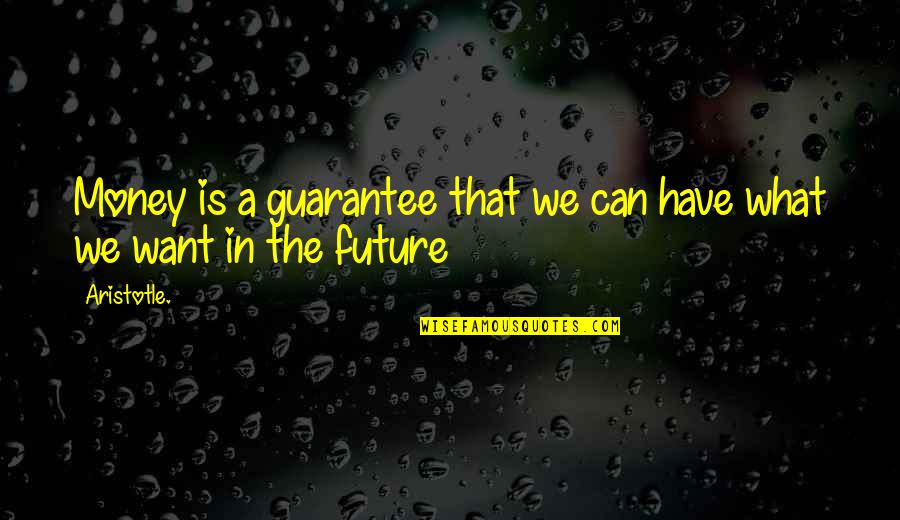 Shattering Hearts Quotes By Aristotle.: Money is a guarantee that we can have