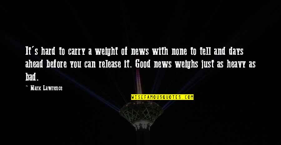 Shattering Hearts Quotes By Mark Lawrence: It's hard to carry a weight of news Shattering Hearts Quotes By Mark Lawrence: It's hard to carry a weight of news