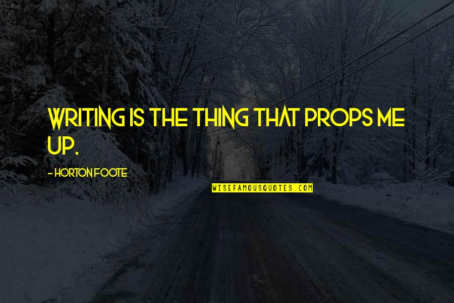 Shatterme Quotes By Horton Foote: Writing is the thing that props me up.