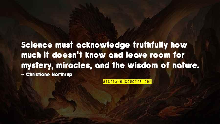 Shatterproof Ornaments Quotes By Christiane Northrup: Science must acknowledge truthfully how much it doesn't Shatterproof Ornaments Quotes By Christiane Northrup: Science must acknowledge truthfully how much it doesn't
