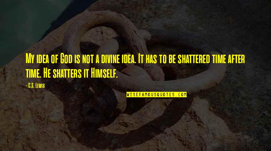 Shatters Quotes By C.S. Lewis: My idea of God is not a divine