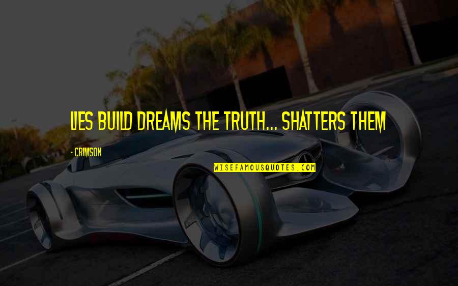 Shatters Quotes By Crimson: Lies build dreams the truth... shatters them