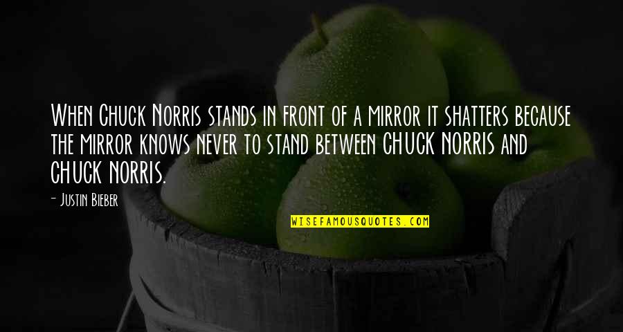 Shatters Quotes By Justin Bieber: When Chuck Norris stands in front of a
