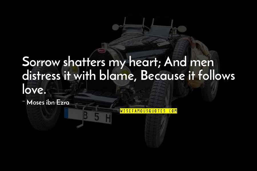 Shatters Quotes By Moses Ibn Ezra: Sorrow shatters my heart; And men distress it