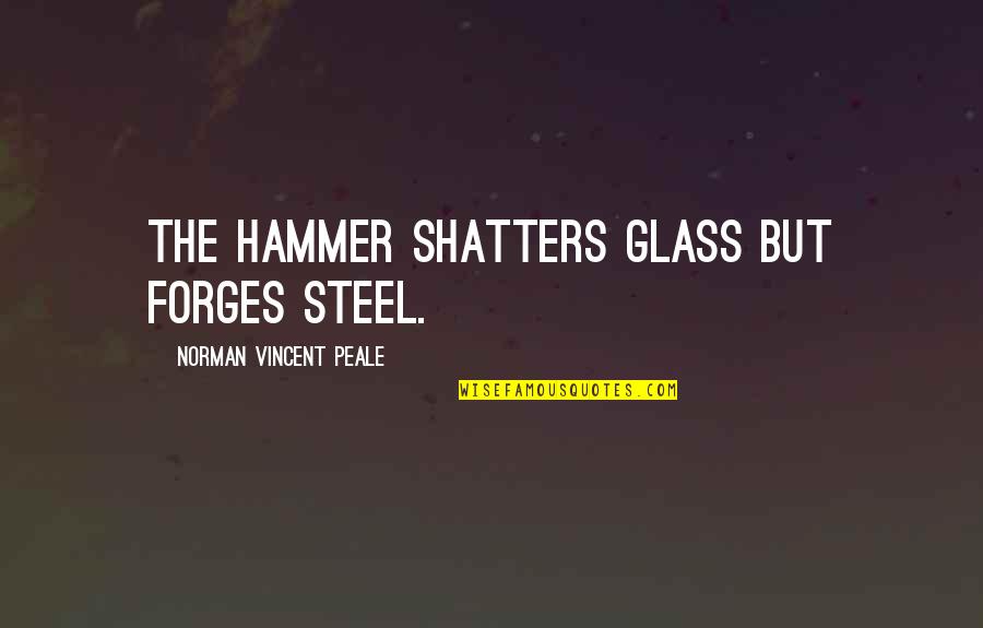 Shatters Quotes By Norman Vincent Peale: The hammer shatters glass but forges steel.