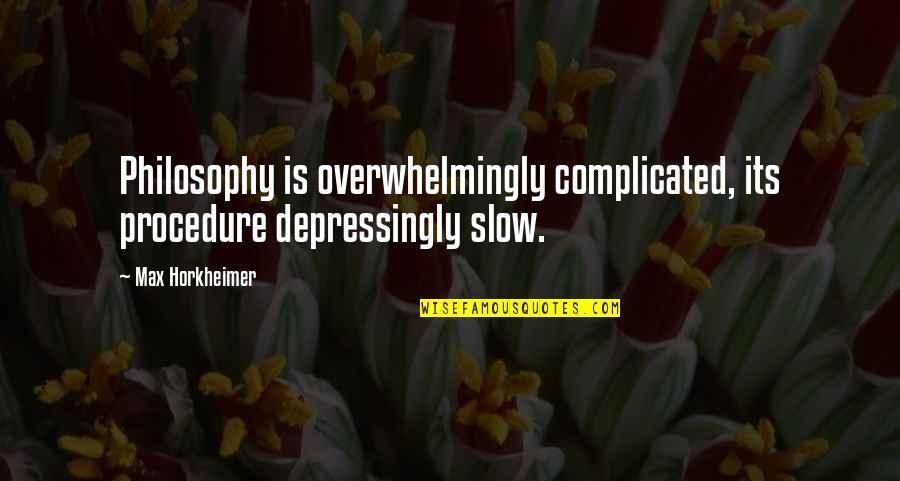 Shatterstar Toy Quotes By Max Horkheimer: Philosophy is overwhelmingly complicated, its procedure depressingly slow.