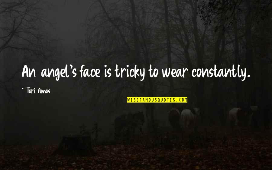 Shatunov Bielyje Quotes By Tori Amos: An angel's face is tricky to wear constantly. Shatunov Bielyje Quotes By Tori Amos: An angel's face is tricky to wear constantly.