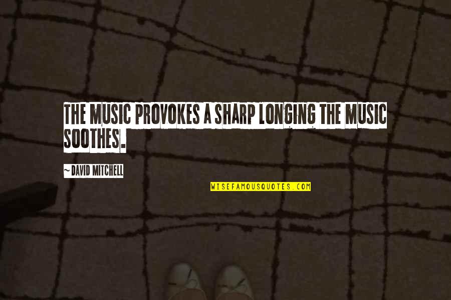 Shatzer And Sheridan Quotes By David Mitchell: The music provokes a sharp longing the music Shatzer And Sheridan Quotes By David Mitchell: The music provokes a sharp longing the music