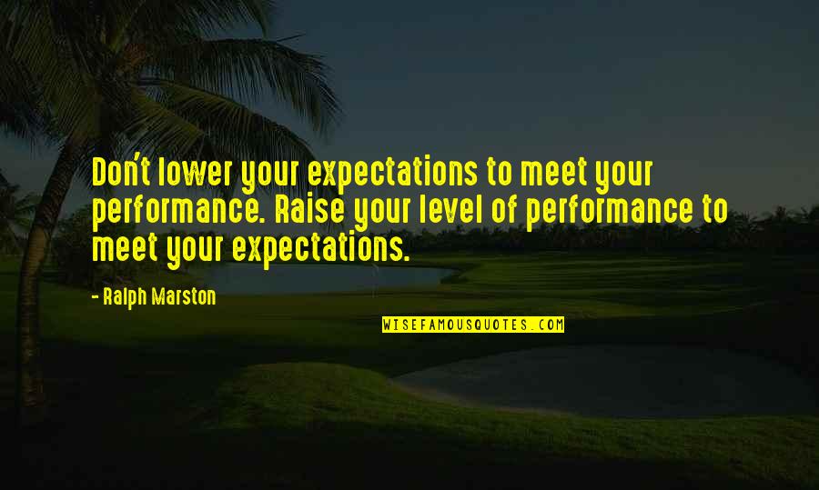 Shatzer And Sheridan Quotes By Ralph Marston: Don't lower your expectations to meet your performance. Shatzer And Sheridan Quotes By Ralph Marston: Don't lower your expectations to meet your performance.