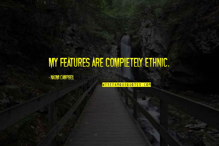 Shaughan Keaton Quotes By Naomi Campbell: My features are completely ethnic. Shaughan Keaton Quotes By Naomi Campbell: My features are completely ethnic.
