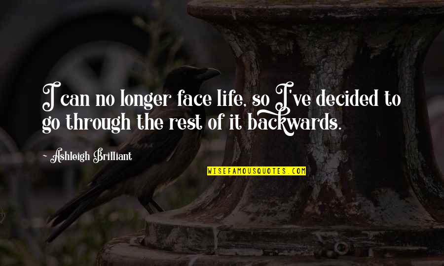 Shaughnessy Overland Quotes By Ashleigh Brilliant: I can no longer face life, so I've